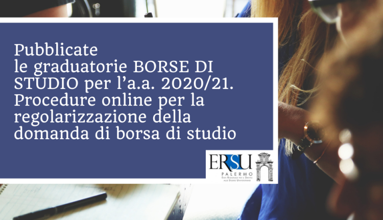 Pubblicate le graduatorie BORSE DI STUDIO per l’a.a. 2020/21. Procedure online per la regolarizzazione della domanda di borsa di studio