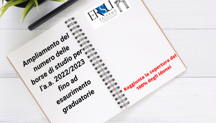 Ampliamento del numero delle borse di studio per l’a.a. 2022/2023 fino ad esaurimento graduatorie (raggiunta la copertura del 100% degli idonei)