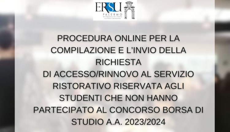 Procedura online per la compilazione e l’invio della richiesta di accesso/rinnovo al servizio ristorativo riservata agli studenti che NON HANNO partecipato al concorso borsa di studio a.a. 2023/2024